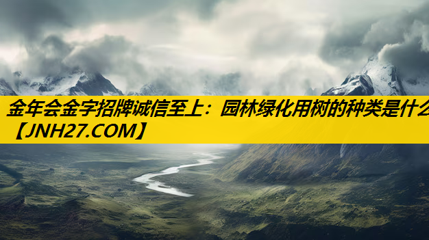 园林绿化用树的种类是什么