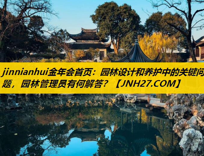 园林设计和养护中的关键问题，园林管理员有何解答？